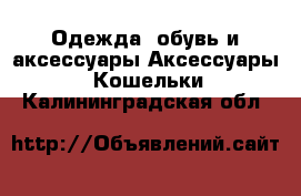 Одежда, обувь и аксессуары Аксессуары - Кошельки. Калининградская обл.